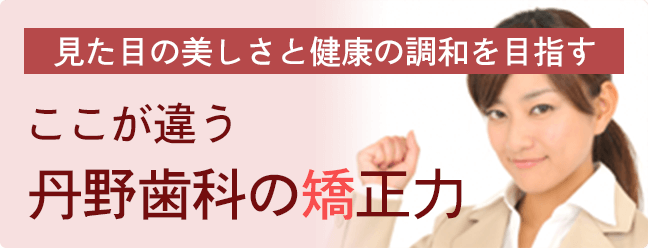 丹野歯科の矯正はここが違います