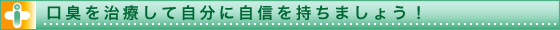口臭を治療して自分に自信を持ちましょう！